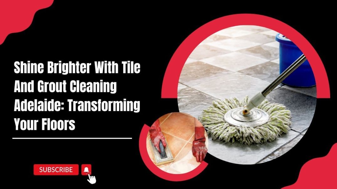 Shine Brighter with Tile and Grout Cleaning Adelaide Transforming Your Floors