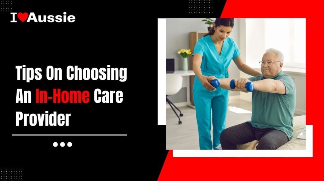 Tips On Choosing An In Home Care Provider  | I Love Aussie