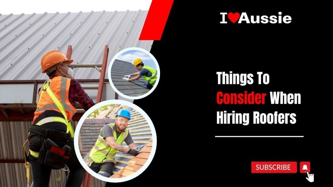 Things To Consider When Hiring Roofers  | I Love Aussie
