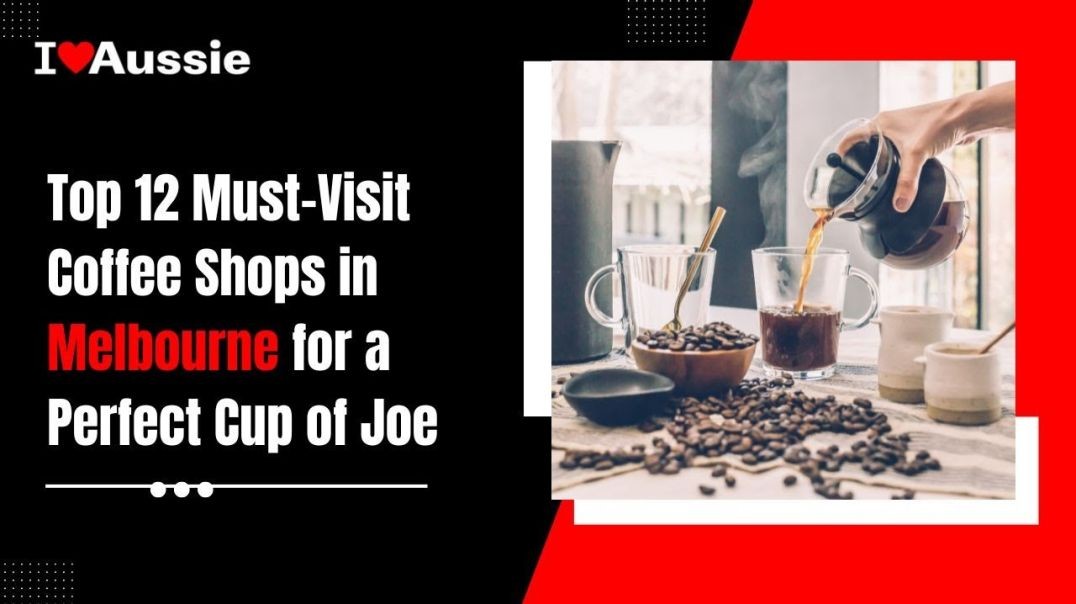 Top 12 Must Visit Coffee Shops in Melbourne for a Perfect Cup of Joe | I Love Aussie