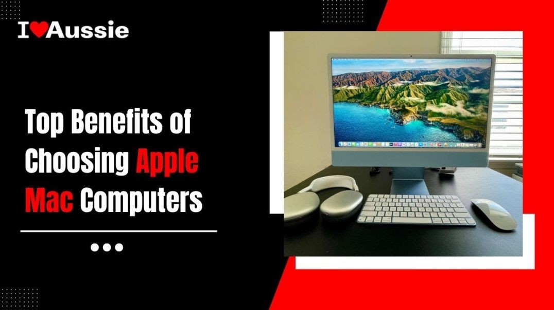 Top Benefits of Choosing Apple Mac Computers | I Love Aussie