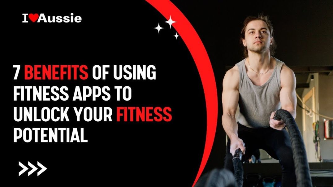 Top 7 Benefits of Using Fitness Apps to Unlock Your Fitness Potential | I Love Aussie