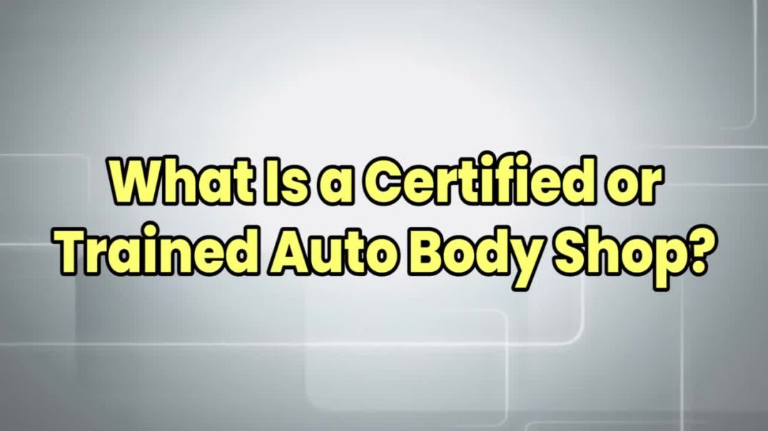 What Is a Certified or Trained Auto Body Shop