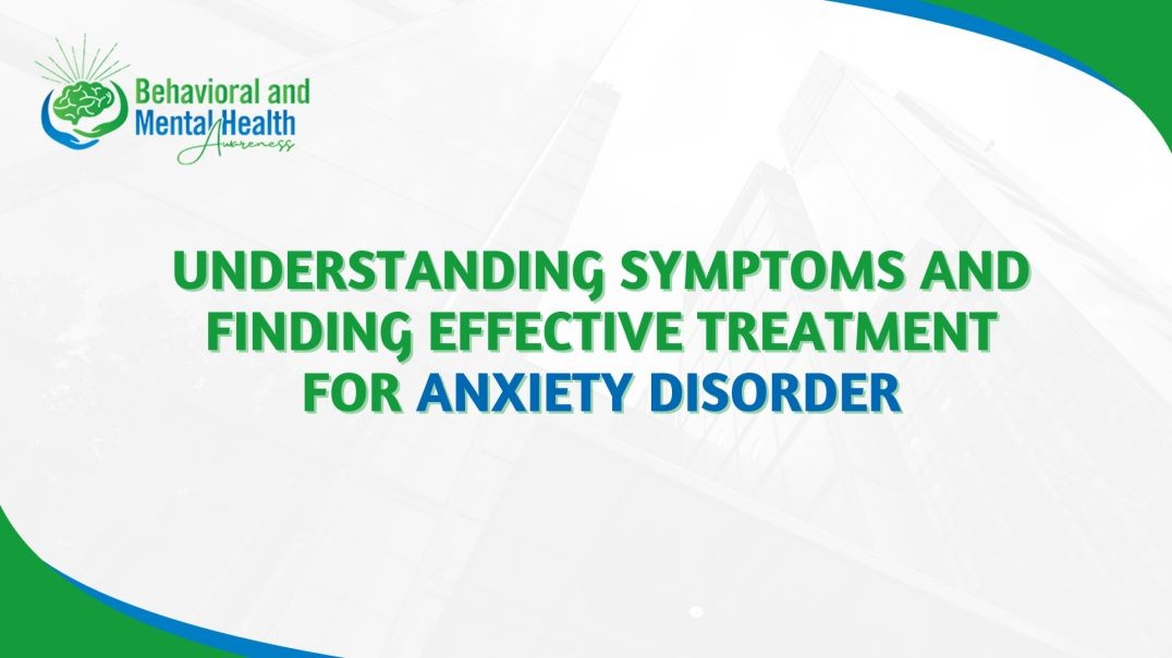 Understanding Symptoms and Finding Effective Treatment for Anxiety Disorder