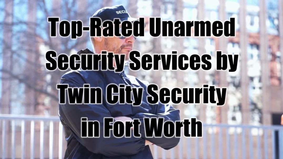 Top-Rated Unarmed Security Services by Twin City Security Fort Worth